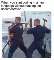 when you start coding in new language without reading documentation